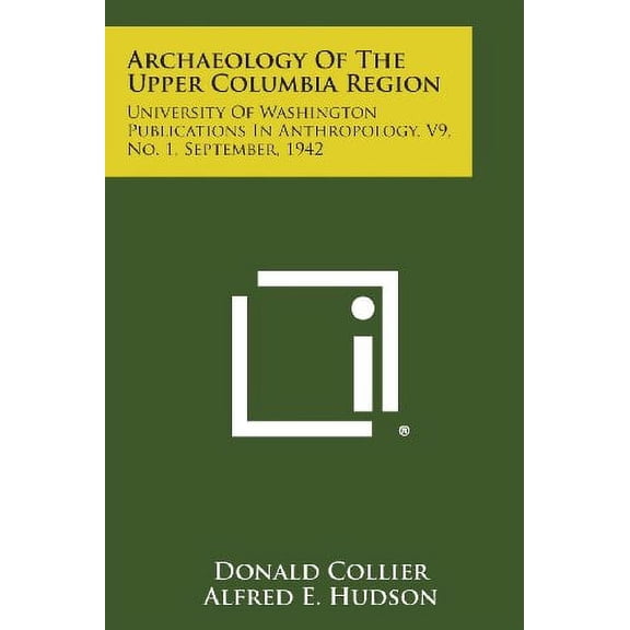 Archaeology of the Upper Columbia Region: University of Washington Publications in Anthropology, V9, No. 1, September, 1942 Paperback
