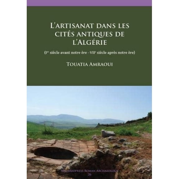 L'artisanat Dans Les Cites Antiques De L'algerie : Ier Siecle Avant Notre Ere -viie Siecle Apres Notre Ere