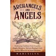 Archangels and Angels Embracing Guidance from Guardian Angels, Metatron, Michael, Raphael, Uriel, and the Mysteries of , Hardcover