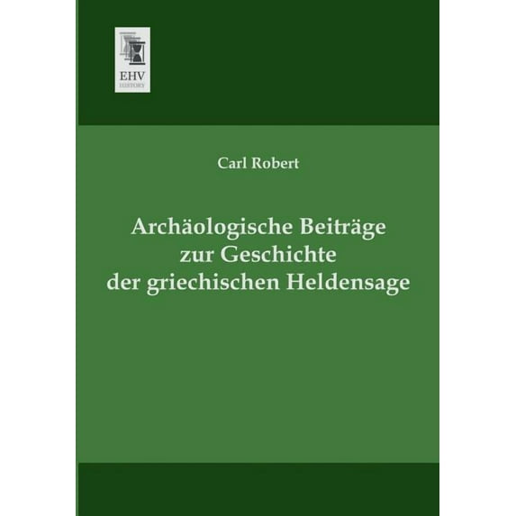 Archaologische Beitrage Zur Geschichte Der Griechischen Heldensage (Paperback)