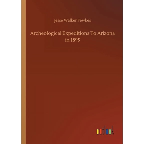 Archeological Expeditions To Arizona in 1895 (Paperback)