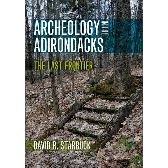 Archeology in the Adirondacks: The Last Frontier, (Paperback)
