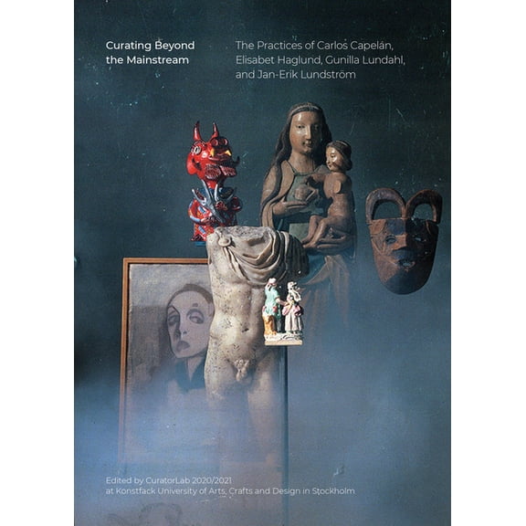 Pre-Owned Curating Beyond the Mainstream: The Practices of Carlos Capelán, Elisabet Haglund, Gunilla Lundahl, and Jan-Erik Lundström (Paperback)