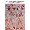 thumbnail image 1 of An Archer's Inner Life: A Collection of Essays on the Wood Bow Along with a Dialectic on Hunting, (Paperback), 1 of 1