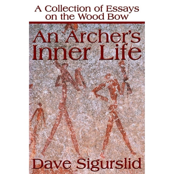 An Archer's Inner Life: A Collection of Essays on the Wood Bow Along with a Dialectic on Hunting, (Paperback)