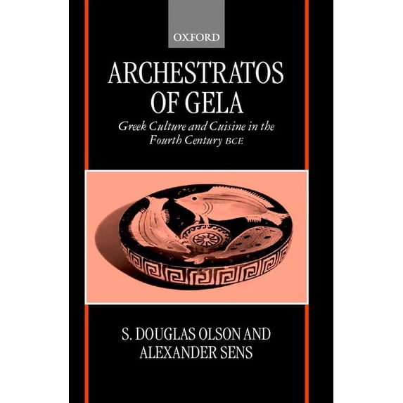 Archestratos of Gela: Greek Culture and Cuisine in the Fourth Century Bce Text, Translation, and Commentary, (Hardcover)
