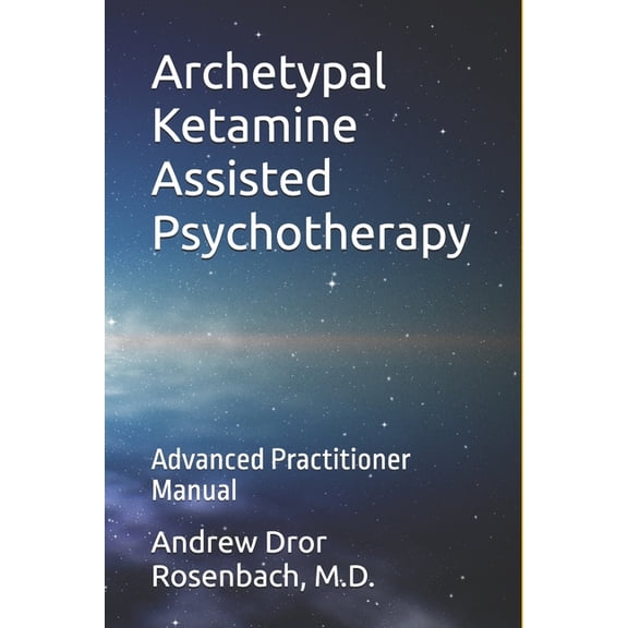 Ketamine Assisted Psychotherapy (Kap) Archetypal Ketamine Assisted Psychotherapy: Advanced Practitioner Manual, Book 1, (Paperback)