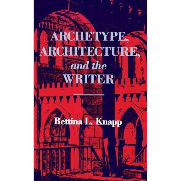 Archetype, Architecture, and the Writer, (Hardcover)