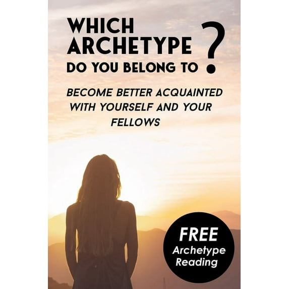 Which Archetype do you belong to - Better understanding of Characters: Become better acquainted with yourself and your fellows. Bonus: The Theory of Carl Jung (Paperback)