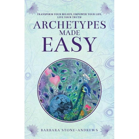 Archetypes Made Easy: Transform Your Beliefs, Empower Your Life, Live Your Truth, (Paperback)