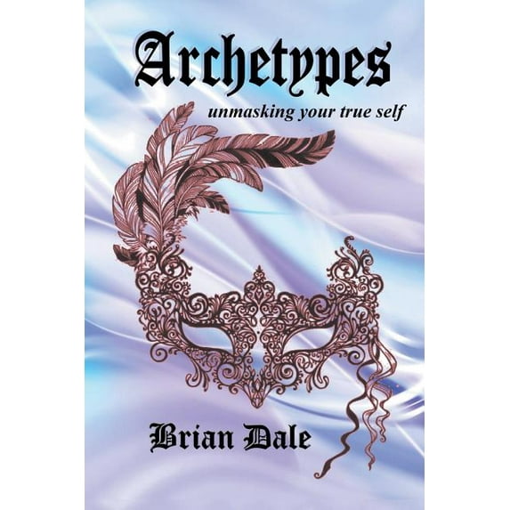 Archetypes: Unmasking Your True Self (Paperback)