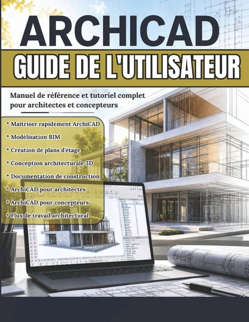 Archicad Guide de l'Utilisateur: Maîtriser ArchiCAD rapidement - Le manuel pratique de modélisation BIM, de plans d'étag, (Paperback)