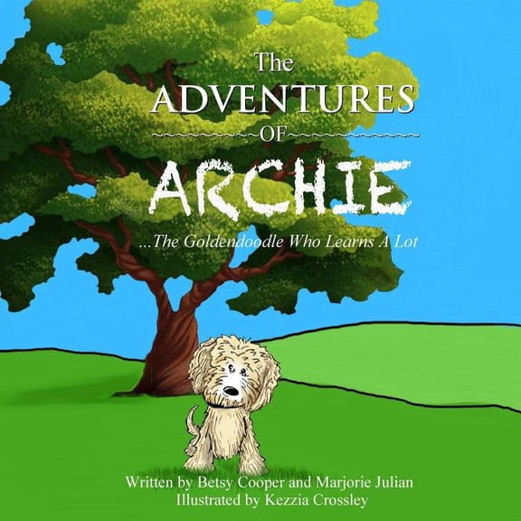 The Adventures of Archie - The Goldendoo The Adventures of Archie - The Goldendoodle Who Learns A Lot: Archie's First Adventure, Book 1, (Paperback)