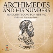 Archimedes and His Numbers - Biography Books for Kids 9-12 Children's Biography Books, Paperback