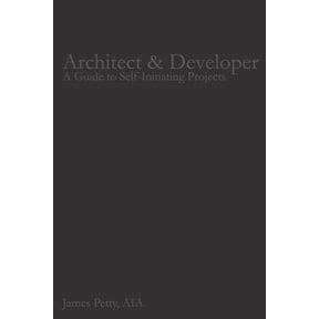 Architect & Developer: A Guide to Self-Initiating Projects (Paperback) by James Petty Aia