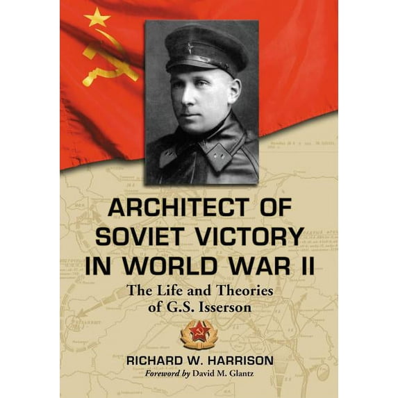 Architect of Soviet Victory in World War II: The Life and Theories of G.S. Isserson, (Paperback)