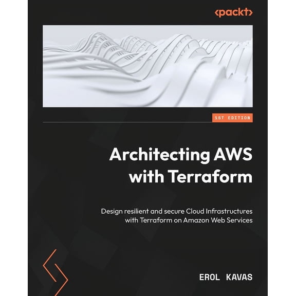 Architecting AWS with Terraform: Design resilient and secure Cloud Infrastructures with Terraform on Amazon Web Services, (Paperback)