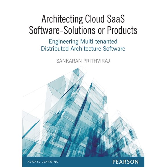 Architecting Cloud Saas Software - Solutions Or Products: Engineering Multi-Tenanted Distributed Architecture Software - Sankaran Prithviraj