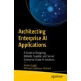 thumbnail image 1 of Architecting Enterprise AI Applications: A Guide to Designing Reliable, Scalable, and Secure Enterprise-Grade AI Solutio, (Paperback), 1 of 1