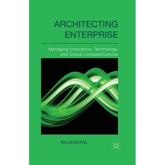 Architecting Enterprise: Managing Innovation, Technology, and Global Competitiveness, (Paperback)