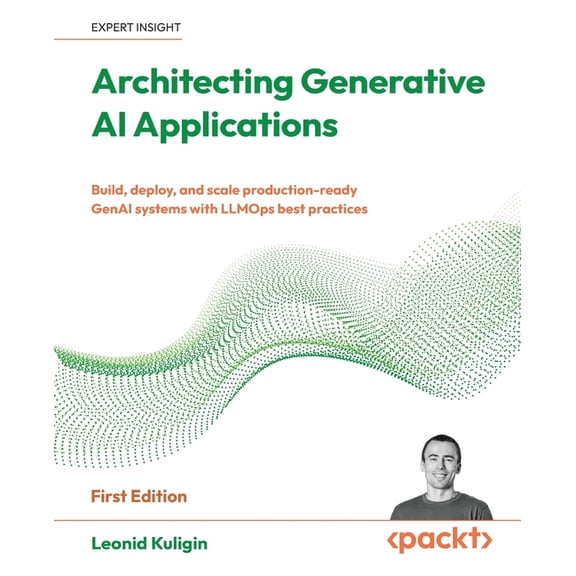 Architecting Generative AI Applications: Build, deploy, and scale production-ready GenAI systems with LLMOps best practi, (Paperback)