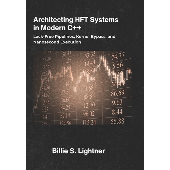 High-Performance C++ Engineering Architecting HFT Systems in Modern C++: Lock-Free Pipelines, Kernel Bypass, and Nanosecond Execution., (Paperback)