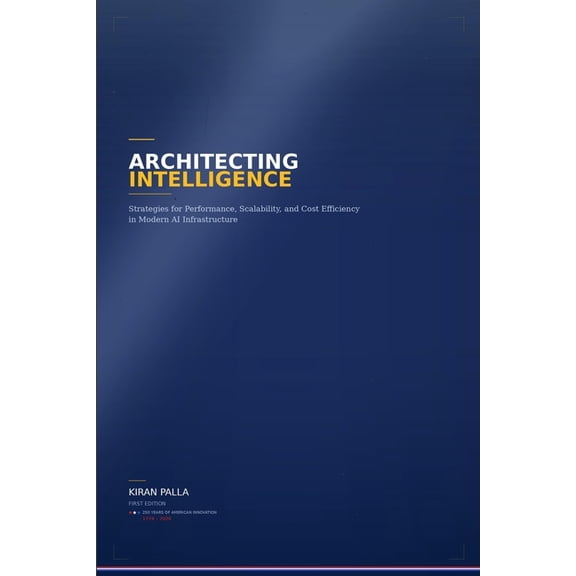 Architecting Intelligence: Strategies for performance, scalability and cost efficiency in modern AI infrastructure, (Paperback)
