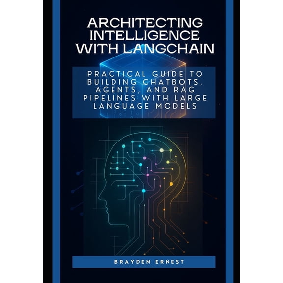 Architecting Intelligence with LangChain: Practical Guide to Building Chatbots, Agents, and RAG Pipelines with Large Lan, (Paperback)