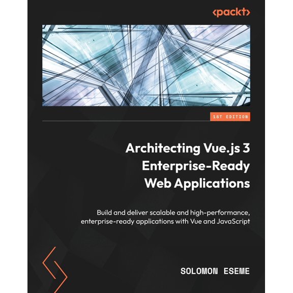 Architecting Vue.js 3 Enterprise-Ready Web Applications: Build and deliver scalable and high-performance, enterprise-ready applications with Vue and JavaScript (Paperback)
