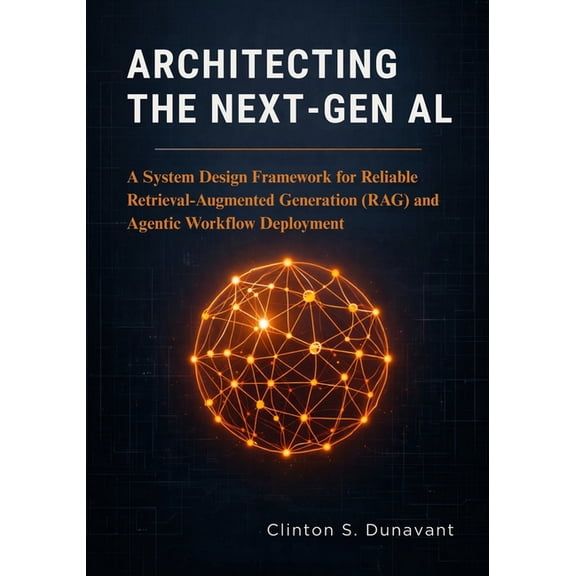 Architecting the Next-Gen AI: A System Design Framework for Reliable Retrieval-Augmented Generation (RAG) and Agentic Wo, (Paperback)
