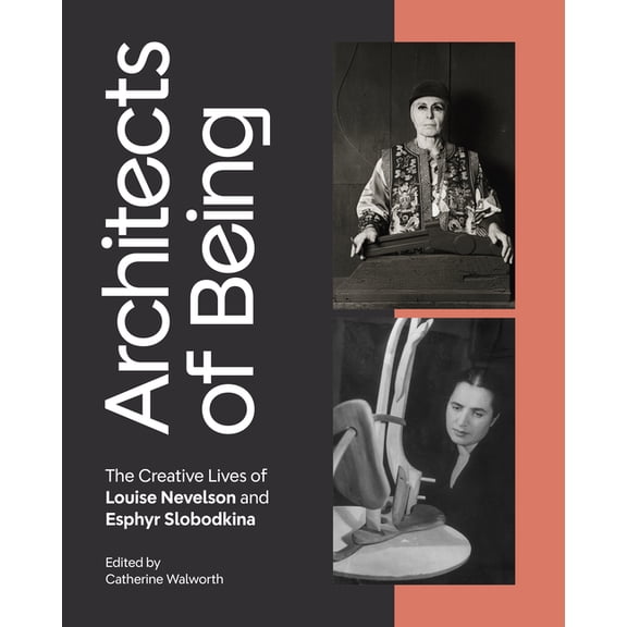 Architects of Being: The Creative Lives of Louise Nevelson and Esphyr Slobodkina, (Hardcover)