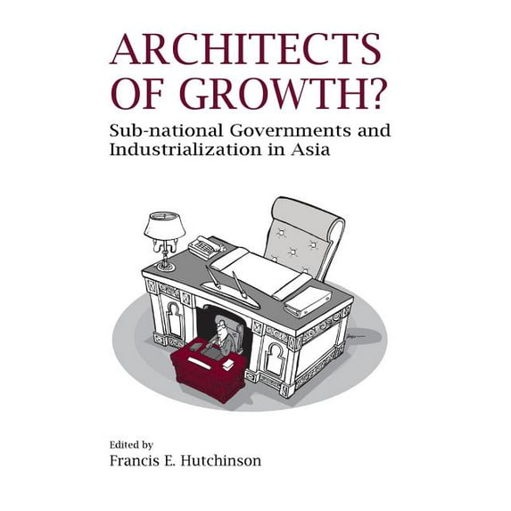 Architects of Growth? Sub-National Governments and Industrialization in Asia, (Paperback)