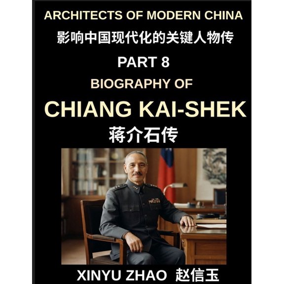 Architects of Modern China (Part 8)- Chiang Kai-shek Biography, From Revolutionary Soldier to Leader of the Republic of , (Paperback)