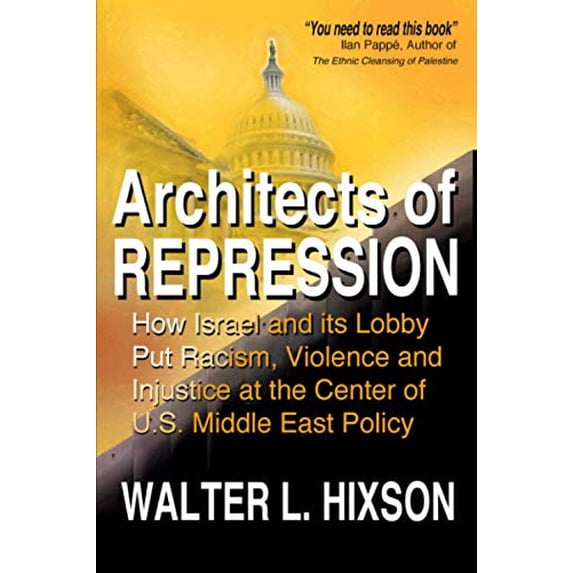 Pre-Owned Architects of Repression: How Israel and Its Lobby Put Racism, Violence and Injustice at the Center of US Middle East Policy (Paperback) 0982775776 9780982775776