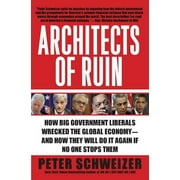PETER SCHWEIZER Architects of Ruin: How Big Government Liberals Wrecked the Global Economy--And How They Will Do It Again If No One Stop, (Paperback)
