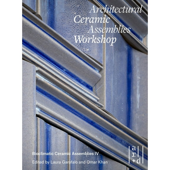 Architectural Ceramic Assemblies Workshop: Bioclimatic Ceramic Assemblies IV (Paperback)