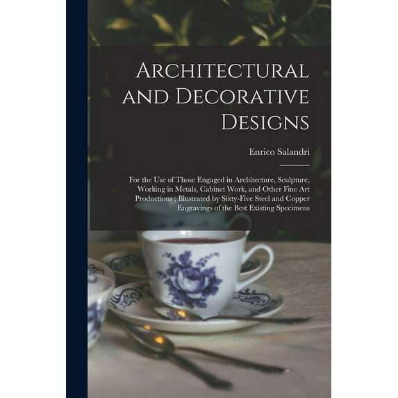 Architectural and Decorative Designs : for the Use of Those Engaged in Architecture, Sculpture, Working in Metals, Cabinet Work, and Other Fine Art Pr