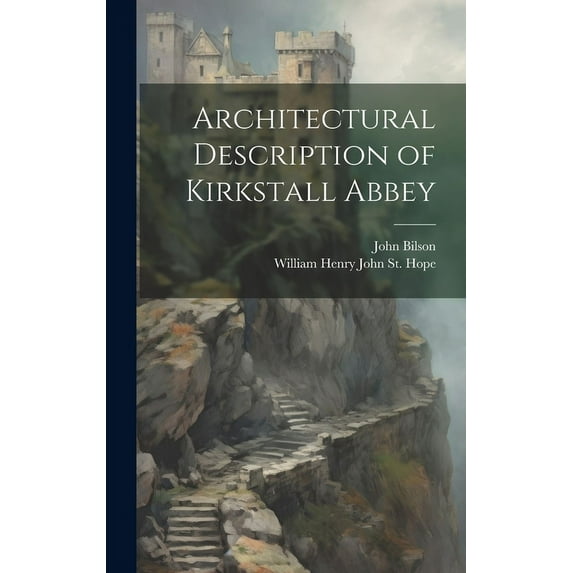 William Henry John St Hope,John Bilson Architectural Description of Kirkstall Abbey (Hardcover)