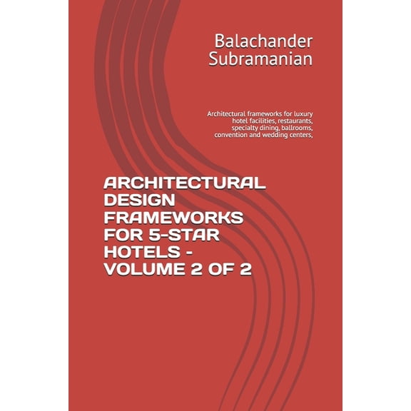 Architectural Design Frameworks for 5-Star Hotels - Volume 2 of 2: Architectural frameworks for luxury hotel facilities,, (Paperback)