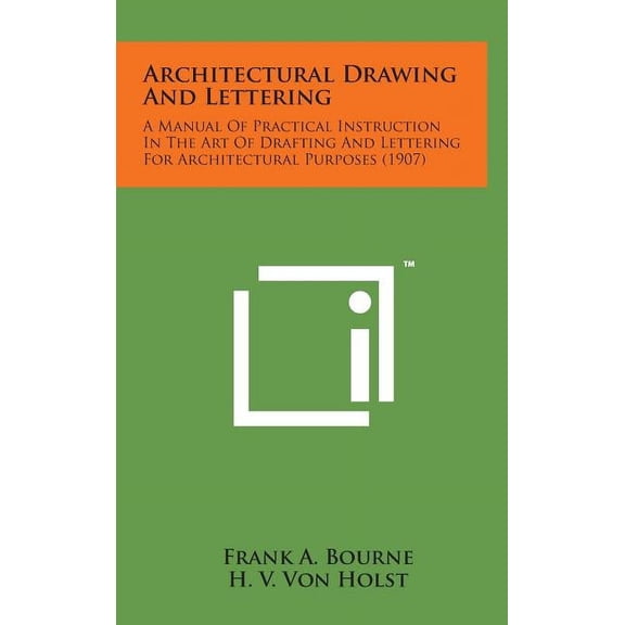 Architectural Drawing and Lettering : A Manual of Practical Instruction in the Art of Drafting and Lettering for Architectural Purposes (1907) (Hardcover)