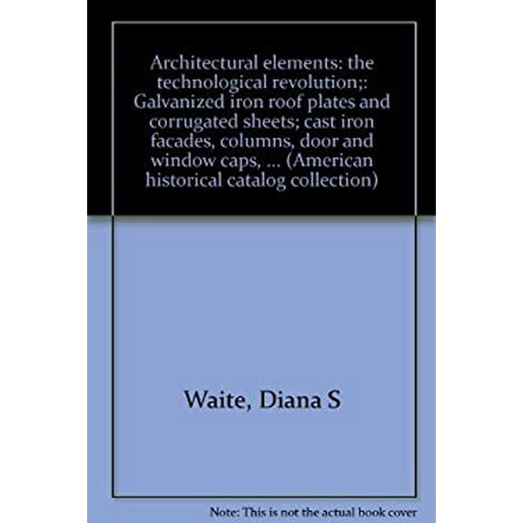 Pre-Owned Architectural Elements: The Technological Revolution : Galvanized Iron Roof Plates and Corrugated Sheets: Cast Facades, Columns, Door Window Caps, Sills Lin 9780878610433 /