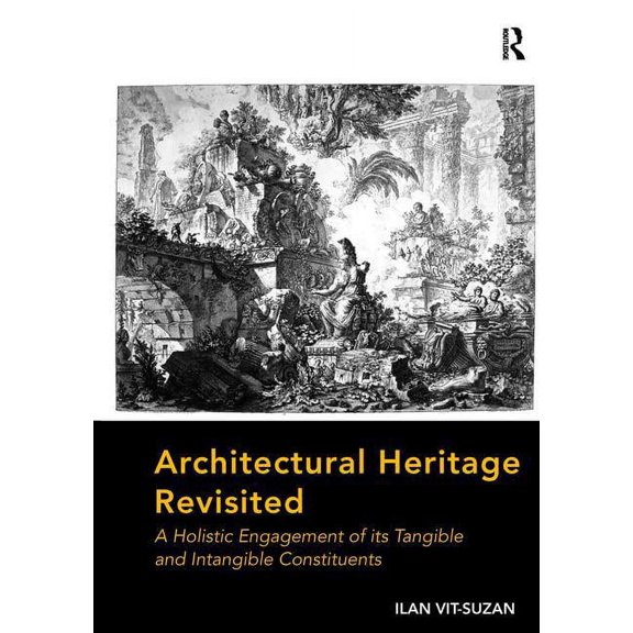 Architectural Heritage Revisited: A Holistic Engagement of its Tangible and Intangible Constituents, (Paperback)