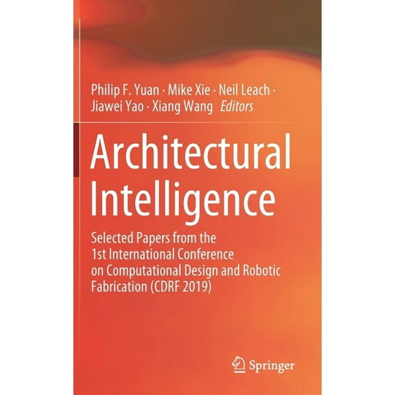 Architectural Intelligence: Selected Papers from the 1st International Conference on Computational Design and Robotic Fa, (Hardcover)