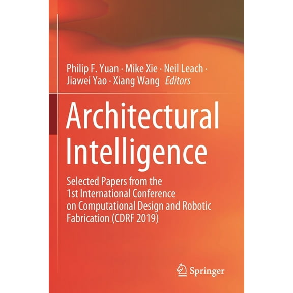 Architectural Intelligence: Selected Papers from the 1st International Conference on Computational Design and Robotic Fa, (Paperback)