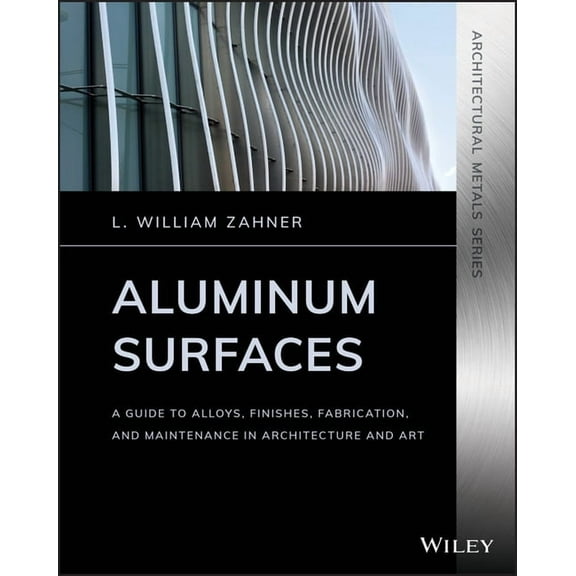 Architectural Metals Aluminum Surfaces: A Guide to Alloys, Finishes, Fabrication and Maintenance in Architecture and Art, (Paperback)