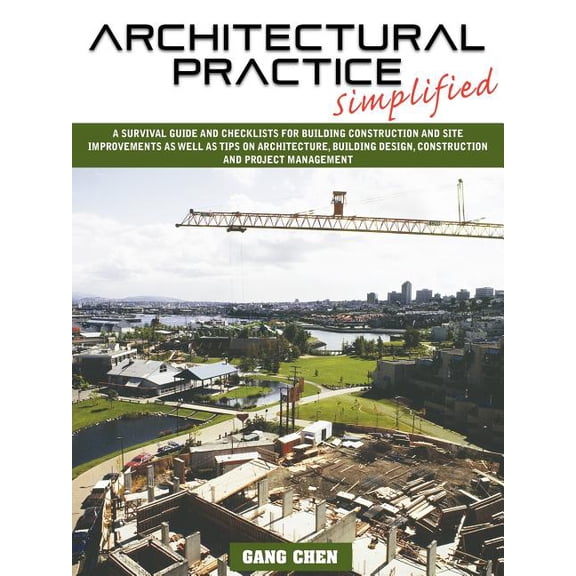 Architectural Practice Simplified: A Survival Guide and Checklists for Building Construction and Site Improvements as We, (Paperback)