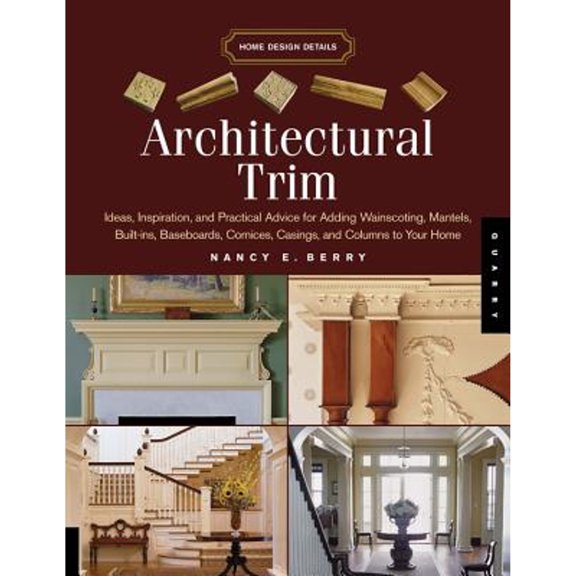 Pre-Owned Architectural Trim: Ideas, Inspiration and Practical Advice for Adding Wainscoting, Mantels, Built-Ins, Baseboards, Cornices, Castings and Columns to... (Paperback) 1592533264 9781592533268