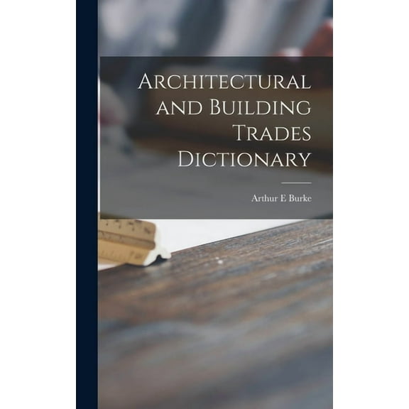 Architectural and Building Trades Dictionary, (Hardcover)
