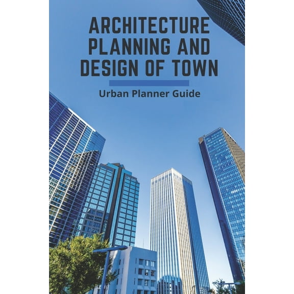 Architecture Planning And Design Of Town: Urban Planner Guide: Architectural Engineering And Design (Paperback) by Bess Cassel