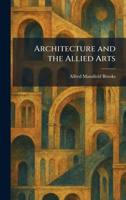 Architecture and the Allied Arts, (Hardcover)